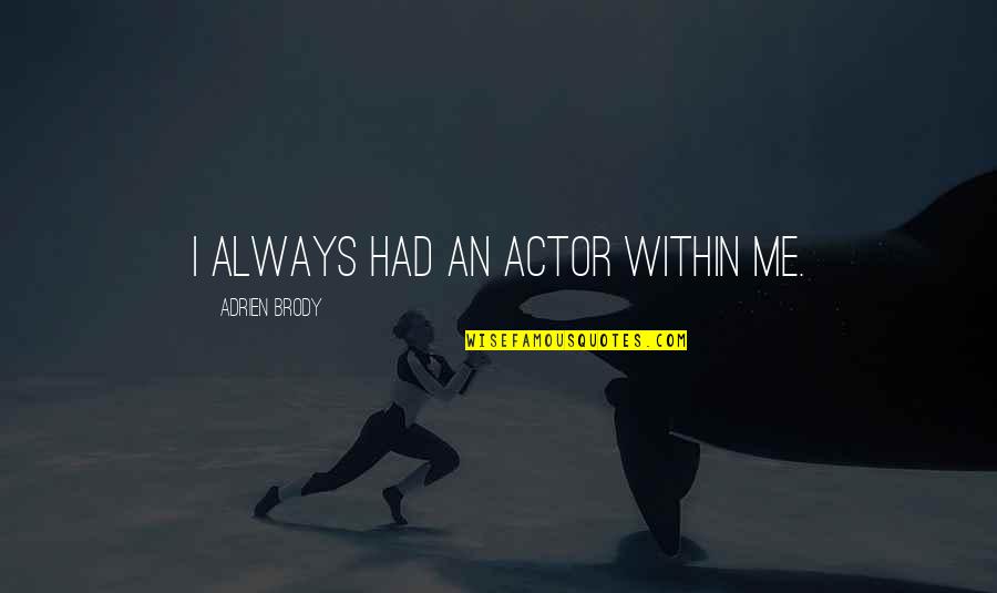 Dunoyer Family Quotes By Adrien Brody: I always had an actor within me. Dunoyer Family Quotes By Adrien Brody: I always had an actor within me.