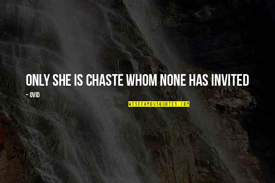 Dunraven Quotes By Ovid: Only she is chaste whom none has invited