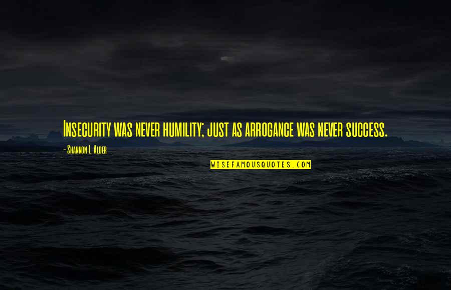 Dunraven Quotes By Shannon L. Alder: Insecurity was never humility; just as arrogance was