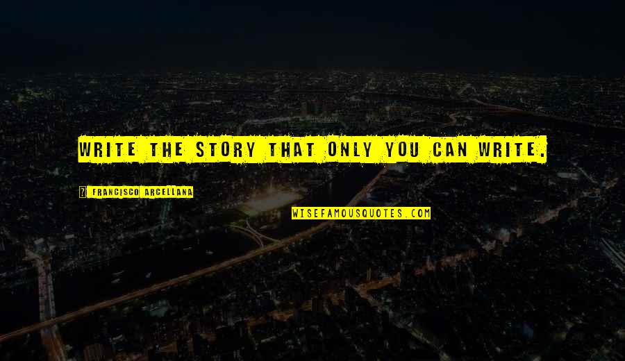 Dunroamin Shades Quotes By Francisco Arcellana: Write the story that only you can write. Dunroamin Shades Quotes By Francisco Arcellana: Write the story that only you can write.