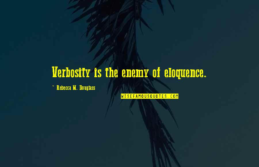 Dunroamin Shades Quotes By Rebecca M. Douglass: Verbosity is the enemy of eloquence. Dunroamin Shades Quotes By Rebecca M. Douglass: Verbosity is the enemy of eloquence.