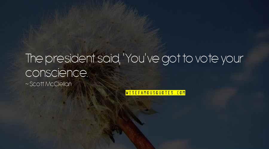 Dunroamin Shades Quotes By Scott McClellan: The president said, 'You've got to vote your Dunroamin Shades Quotes By Scott McClellan: The president said, 'You've got to vote your