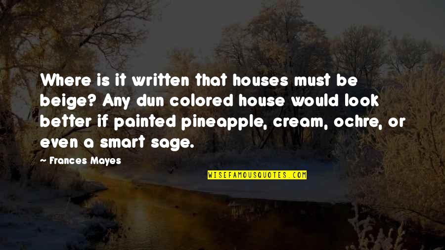 Dun's Quotes By Frances Mayes: Where is it written that houses must be