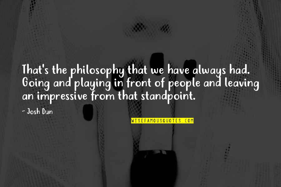 Dun's Quotes By Josh Dun: That's the philosophy that we have always had. Dun's Quotes By Josh Dun: That's the philosophy that we have always had.