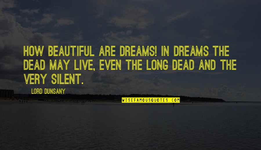 Dunsany Quotes By Lord Dunsany: How beautiful are dreams! In dreams the dead