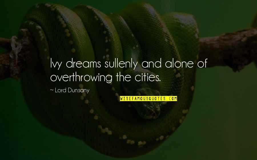 Dunsany Quotes By Lord Dunsany: Ivy dreams sullenly and alone of overthrowing the