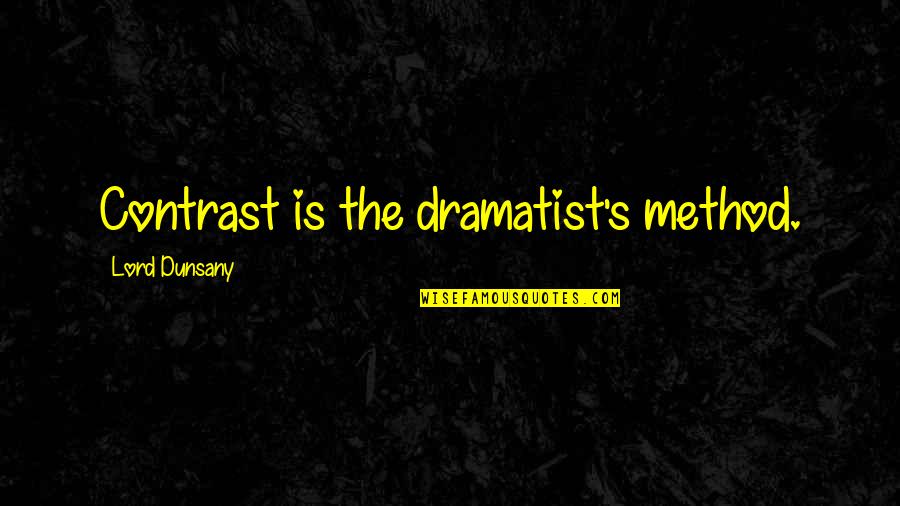 Dunsany Quotes By Lord Dunsany: Contrast is the dramatist's method.