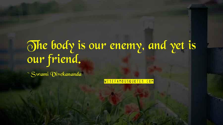 Dunscombe Coat Quotes By Swami Vivekananda: The body is our enemy, and yet is