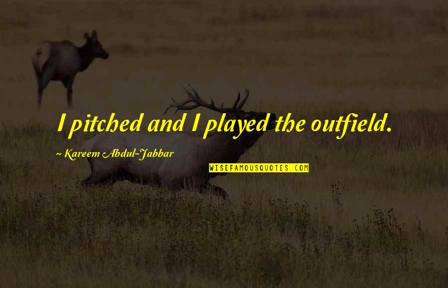 Dunsen Game Quotes By Kareem Abdul-Jabbar: I pitched and I played the outfield.
