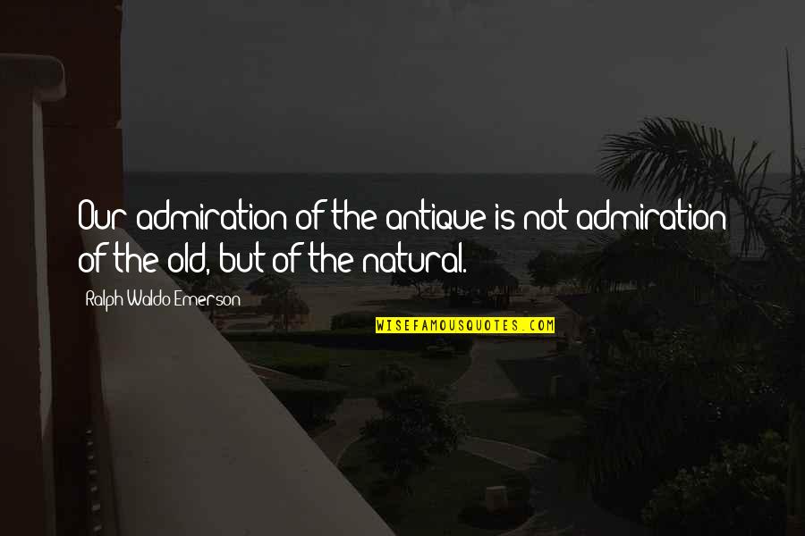 Dunsen Grey Quotes By Ralph Waldo Emerson: Our admiration of the antique is not admiration Dunsen Grey Quotes By Ralph Waldo Emerson: Our admiration of the antique is not admiration