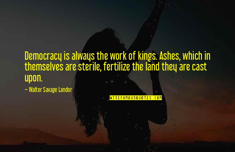 Dunsford Golf Quotes By Walter Savage Landor: Democracy is always the work of kings. Ashes,