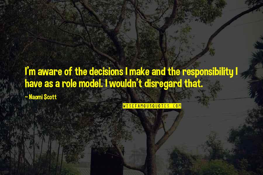 Dunsmore California Quotes By Naomi Scott: I'm aware of the decisions I make and