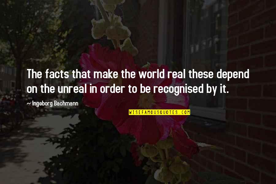 Dunsmore School Quotes By Ingeborg Bachmann: The facts that make the world real these