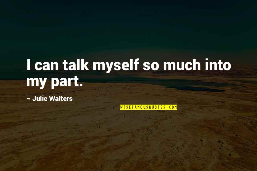 Dunsmore School Quotes By Julie Walters: I can talk myself so much into my
