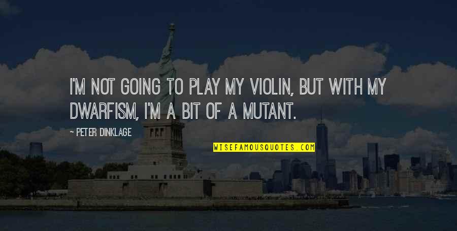 Dunstan Cass Quotes By Peter Dinklage: I'm not going to play my violin, but