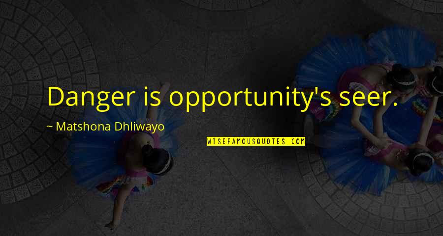 Dunster House Quotes By Matshona Dhliwayo: Danger is opportunity's seer.