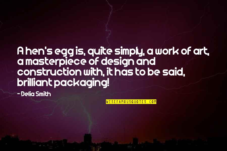 Dunstone Corporation Quotes By Delia Smith: A hen's egg is, quite simply, a work Dunstone Corporation Quotes By Delia Smith: A hen's egg is, quite simply, a work