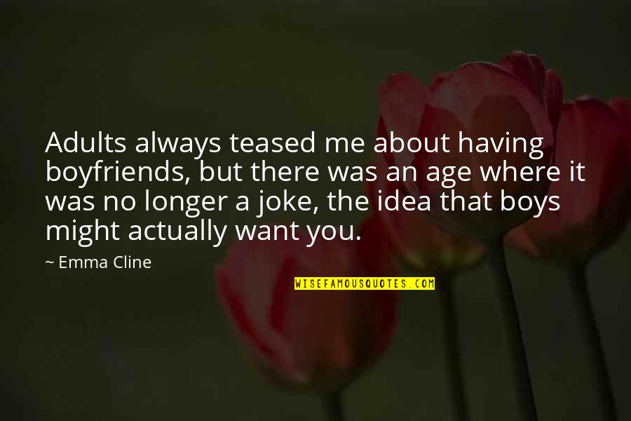 Dunstone Corporation Quotes By Emma Cline: Adults always teased me about having boyfriends, but Dunstone Corporation Quotes By Emma Cline: Adults always teased me about having boyfriends, but