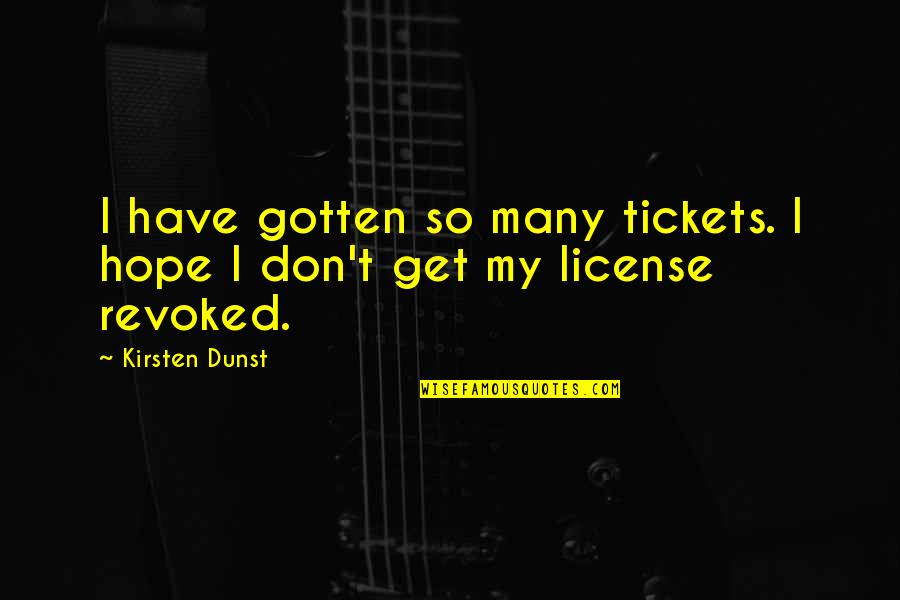 Dunst's Quotes By Kirsten Dunst: I have gotten so many tickets. I hope