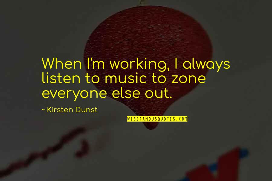 Dunst's Quotes By Kirsten Dunst: When I'm working, I always listen to music