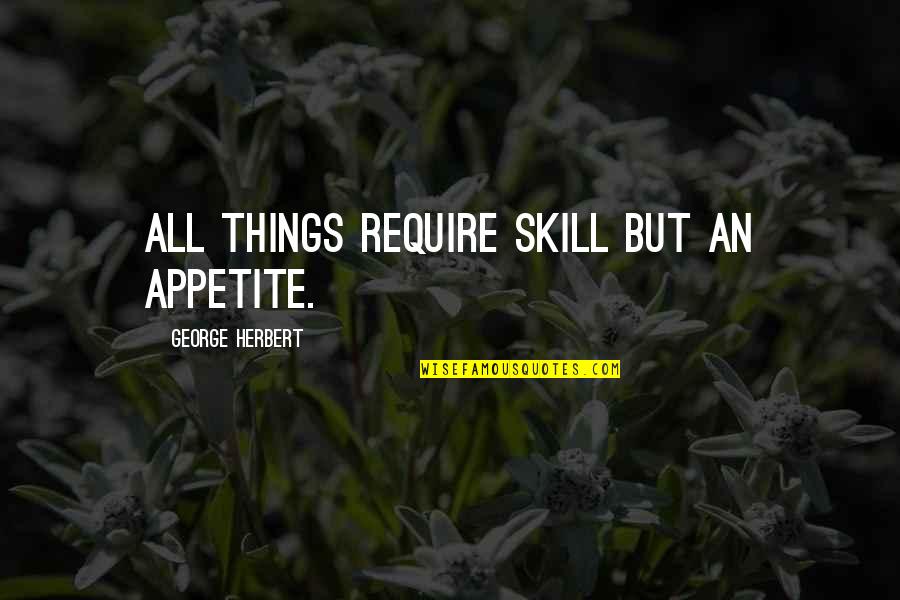 Dunthorne Quotes By George Herbert: All things require skill but an appetite.