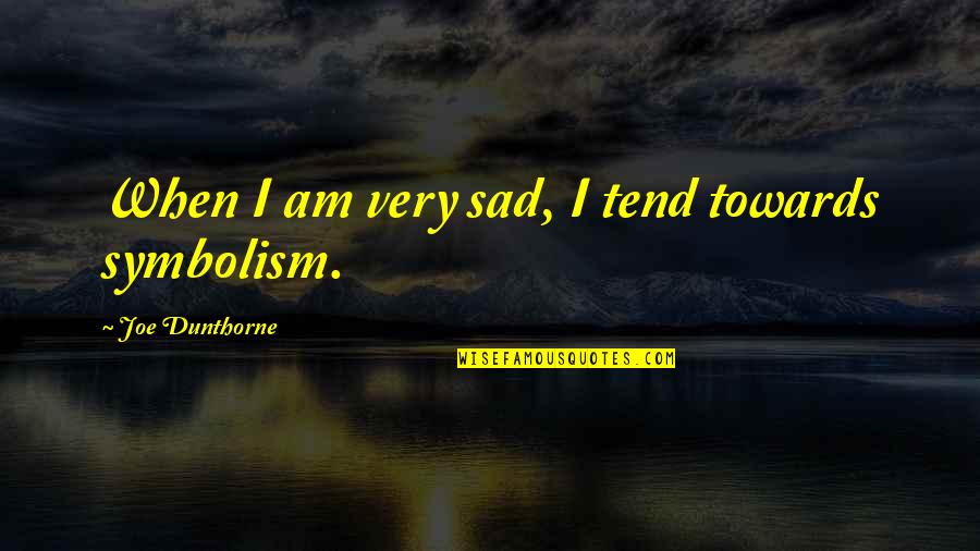 Dunthorne Quotes By Joe Dunthorne: When I am very sad, I tend towards