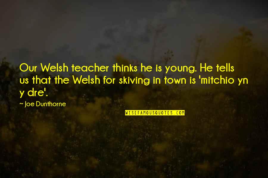 Dunthorne Quotes By Joe Dunthorne: Our Welsh teacher thinks he is young. He