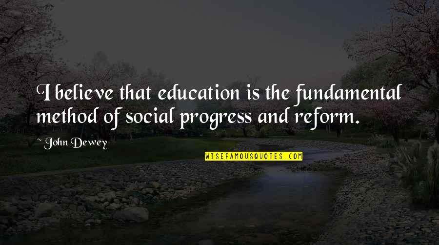 Dunthorne Quotes By John Dewey: I believe that education is the fundamental method