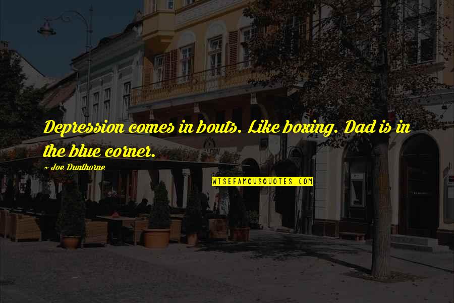Dunthorne's Quotes By Joe Dunthorne: Depression comes in bouts. Like boxing. Dad is