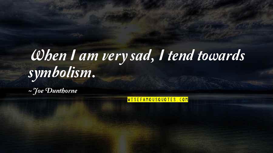 Dunthorne's Quotes By Joe Dunthorne: When I am very sad, I tend towards