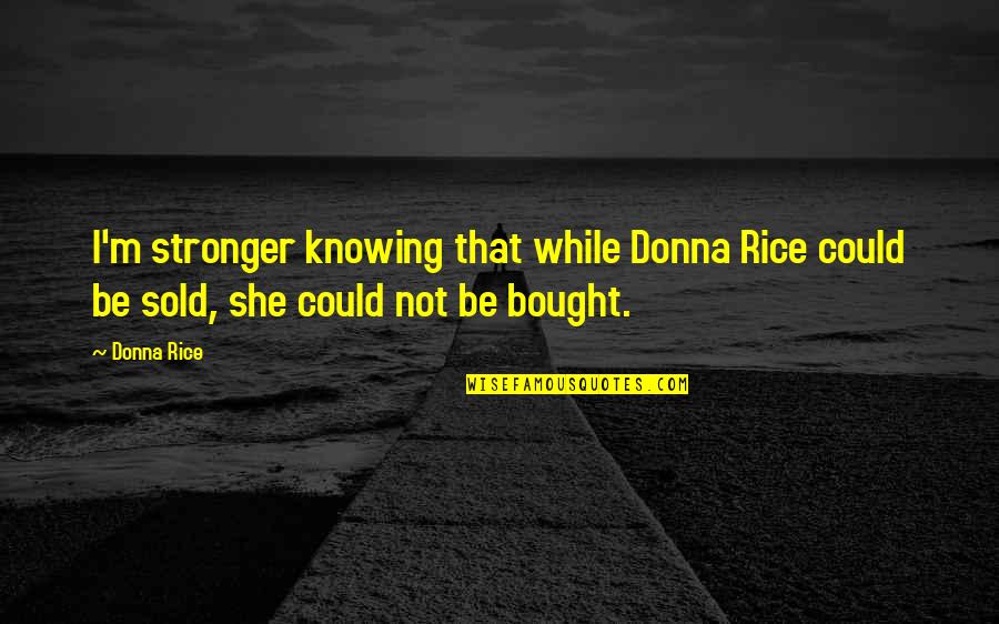 Dunwell Home Quotes By Donna Rice: I'm stronger knowing that while Donna Rice could
