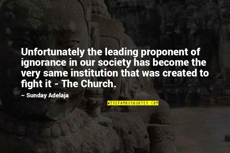 Dunwellz Quotes By Sunday Adelaja: Unfortunately the leading proponent of ignorance in our Dunwellz Quotes By Sunday Adelaja: Unfortunately the leading proponent of ignorance in our