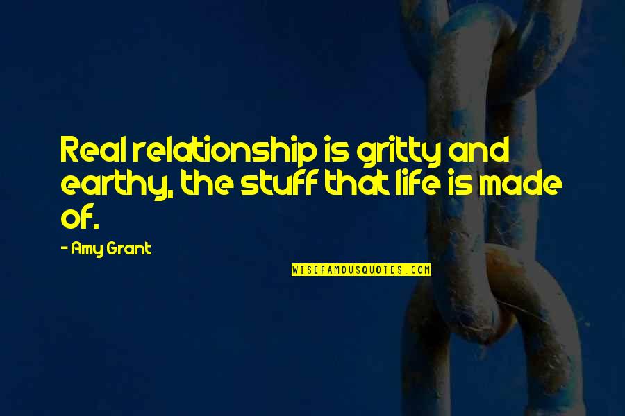 Dunwoodie Pizzeria Quotes By Amy Grant: Real relationship is gritty and earthy, the stuff