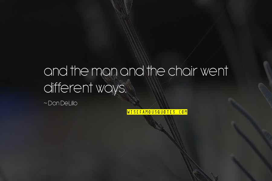 Dunwoodie Seminary Quotes By Don DeLillo: and the man and the chair went different Dunwoodie Seminary Quotes By Don DeLillo: and the man and the chair went different