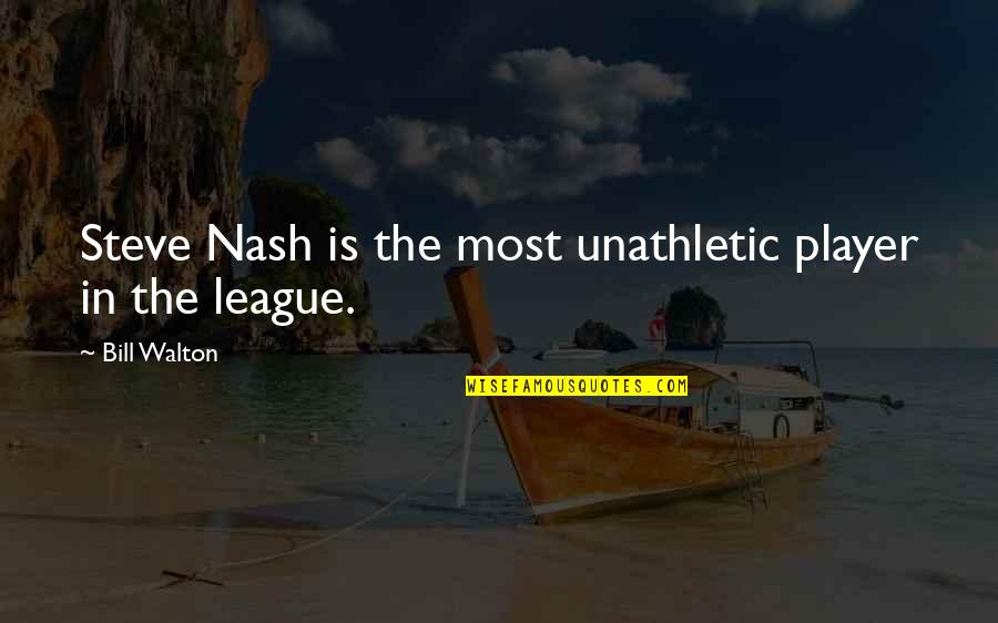 Dunworth Builders Quotes By Bill Walton: Steve Nash is the most unathletic player in