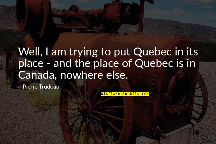 Duny Quotes By Pierre Trudeau: Well, I am trying to put Quebec in