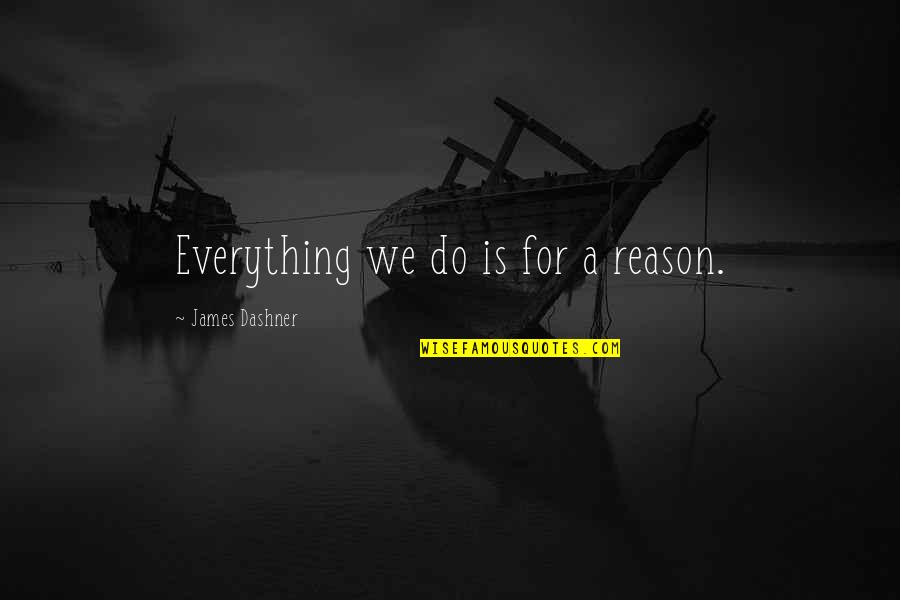 Dunya Akhirah Quotes By James Dashner: Everything we do is for a reason.
