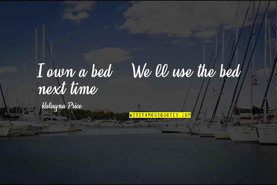 Dunya And Akhirah Quotes By Kalayna Price: I own a bed." "We'll use the bed