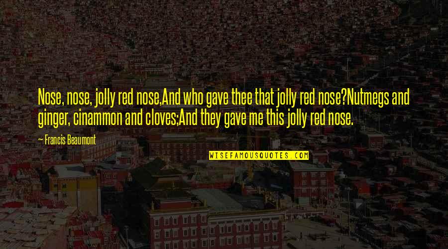 Dunya Crime And Punishment Quotes By Francis Beaumont: Nose, nose, jolly red nose,And who gave thee