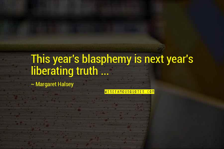 Dunya En Desie Quotes By Margaret Halsey: This year's blasphemy is next year's liberating truth