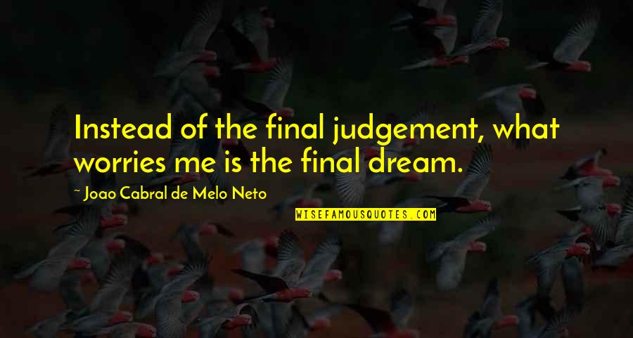 Dunya Quotes By Joao Cabral De Melo Neto: Instead of the final judgement, what worries me