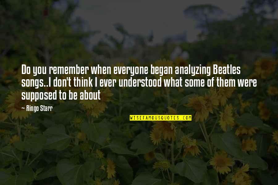 Dunya Quotes By Ringo Starr: Do you remember when everyone began analyzing Beatles