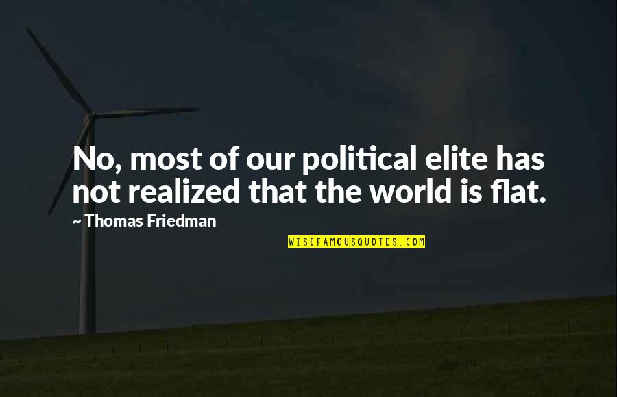 Dunya Quotes By Thomas Friedman: No, most of our political elite has not