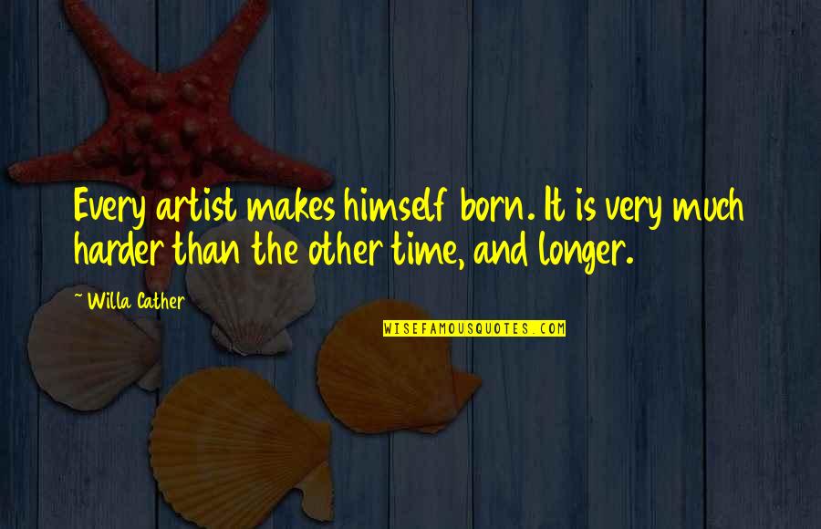 Dunya Quran Quotes By Willa Cather: Every artist makes himself born. It is very Dunya Quran Quotes By Willa Cather: Every artist makes himself born. It is very