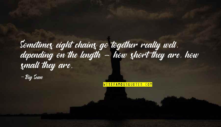 Dunyaakhbar Quotes By Big Sean: Sometimes eight chains go together really well, depending Dunyaakhbar Quotes By Big Sean: Sometimes eight chains go together really well, depending