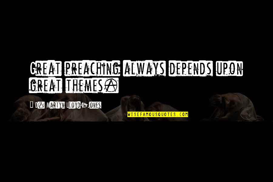 Dunyaakhbar Quotes By D. Martyn Lloyd-Jones: Great preaching always depends upon great themes. Dunyaakhbar Quotes By D. Martyn Lloyd-Jones: Great preaching always depends upon great themes.