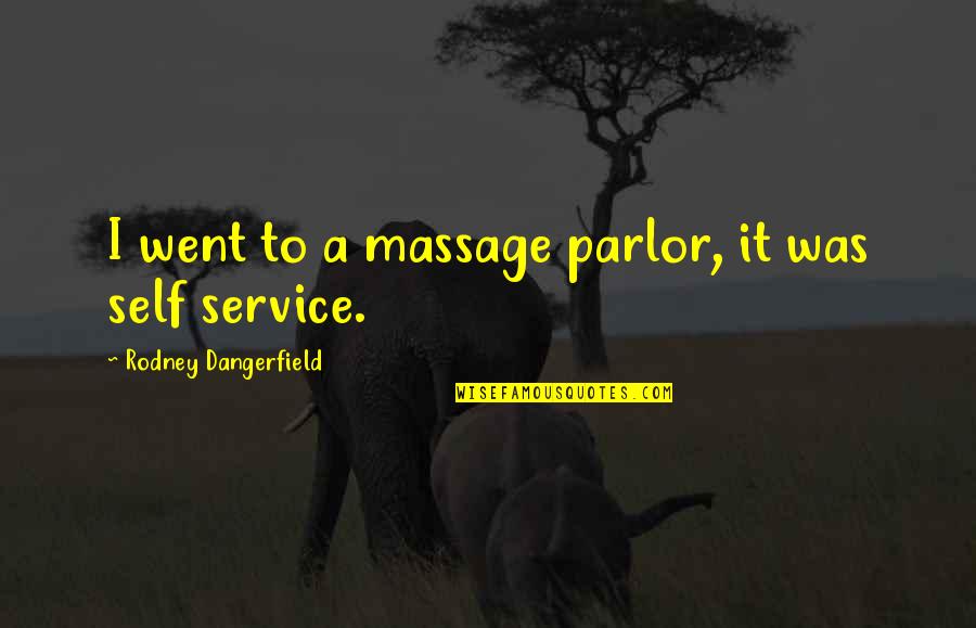 Dunyaakhbar Quotes By Rodney Dangerfield: I went to a massage parlor, it was Dunyaakhbar Quotes By Rodney Dangerfield: I went to a massage parlor, it was