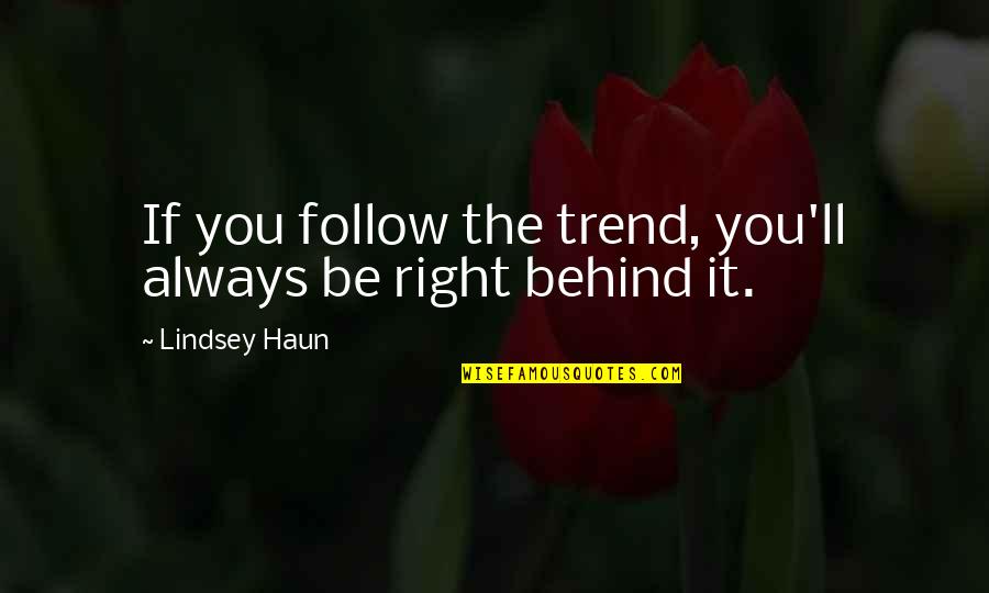 Dunyanin En Quotes By Lindsey Haun: If you follow the trend, you'll always be