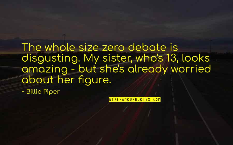 Dunyanin Quotes By Billie Piper: The whole size zero debate is disgusting. My Dunyanin Quotes By Billie Piper: The whole size zero debate is disgusting. My