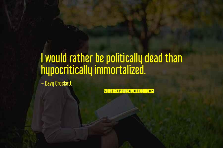 Dunyanin Quotes By Davy Crockett: I would rather be politically dead than hypocritically